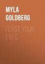 Скачать Feast Your Eyes - Myla  Goldberg