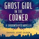 Скачать Ghost Girl in the Corner (Unabridged) - Daniel Jose Older