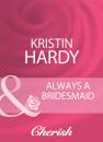 Скачать Always A Bridesmaid - Kristin  Hardy