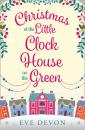 Скачать Christmas at the Little Clock House on the Green: An enchanting and warm-hearted romance full of Christmas cheer - Eve  Devon