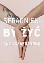 Скачать Spragnieni, by żyć - Anna Szafrańska