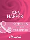 Скачать Saying Yes to the Millionaire - Fiona Harper