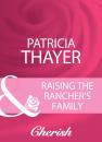 Скачать Raising The Rancher's Family - Patricia Thayer