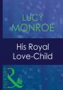 Скачать His Royal Love-Child - Lucy Monroe