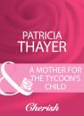 Скачать A Mother For The Tycoon's Child - Patricia Thayer