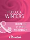 Скачать Home To Copper Mountain - Rebecca Winters