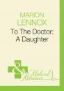Скачать To The Doctor: A Daughter - Marion Lennox