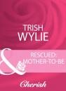 Скачать Rescued: Mother-To-Be - Trish Wylie