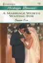 Скачать A Marriage Worth Waiting For - Susan Fox P.
