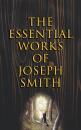Скачать The Essential Works of Joseph Smith - Joseph Smith Jr.