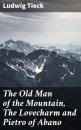 Скачать The Old Man of the Mountain, The Lovecharm and Pietro of Abano - Ludwig Tieck