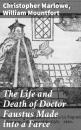 Скачать The Life and Death of Doctor Faustus Made into a Farce - Christopher Marlowe