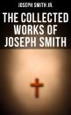 Скачать The Collected Works of Joseph Smith - Joseph Smith Jr.