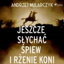 Скачать Jeszcze słychać śpiew i rżenie koni - Andrzej Mularczyk