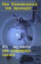 Скачать Der Gespenster-Galgen: Der Dämonenjäger von Aranaque 75 - Art Norman