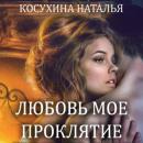 Скачать Любовь мое проклятие - Наталья Косухина